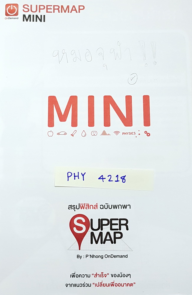 "หนังสือออนดีมานด์" PHY 4218 พี่โหน่ง สรุปฟิสิกส์ฉบับพกพา Mini Super Map มีสรุปสูตรฟิสิกส์ พิมพ์สีทั้งเล่ม มีลำดับหัวข้อที่ชอบออกสอบบ่อยๆในข้อสอบ การเตรียมตัวและหัวใจในการเอาชนะข้อสอบ หนังสือตีพิมพ์สมบูรณ์ทั้งเล่ม